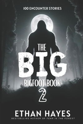 Coperta cărții 'The Big Bigfoot Book: 100 Encounter Stories: Volume 2 - Ethan Hayes'