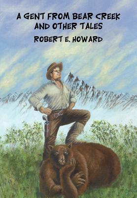 A Gent from Bear Creek and Other Tales - Robert E. Howard