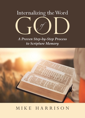 Internalizing the Word of God: A Proven Step-by-Step Process to Scripture Memory - Mike Harrison