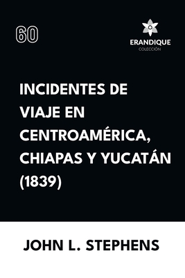 Incidentes de viaje en Centro América, Chiapas y Yucatán (1839) - John L. Stephens