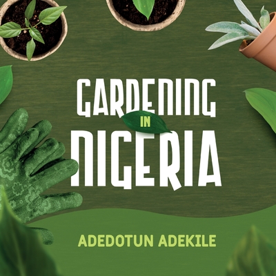 Coperta cărții 'Gardening in Nigeria - Adedotun Adekile'