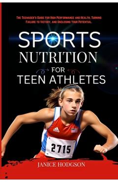Coperta cărții 'Sports Nutrition for Teen Athletes: The Teenager's Guide for High Performance and Health, Turning Failure to Victory,'