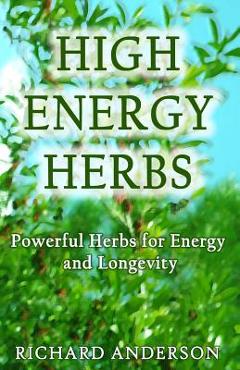 Coperta cărții 'High Energy Herbs: Powerful Herbs for Energy and Longevity - Richard Anderson'
