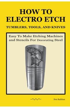 Coperta cărții 'How To Electro Etch Tumblers, Tools, and Knives: Easy To Make Etching Machines and Stencils for Decorating Steel - Don'