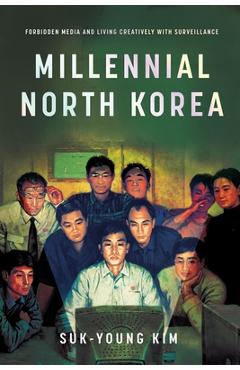 Coperta cărții 'Millennial North Korea: Forbidden Media and Living Creatively with Surveillance - Suk-young Kim'