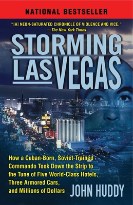 Storming Las Vegas: Storming Las Vegas: How a Cuban-Born, Soviet-Trained Commando Took Down the Strip to the Tune of Five World-Class Hote - John Huddy