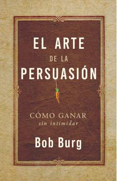 Coperta cărții 'El Arte de la Persuasión (the Art of Persuasion): Ganar Sin Intimidar - Bob Burg'