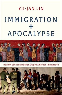 Immigration and Apocalypse: How the Book of Revelation Shaped American Immigration - Yii-jan Lin