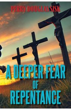 Coperta cărții 'A Deeper Fear of Repentance - Perry D. Sisk'