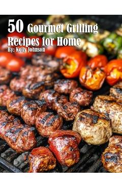 Coperta cărții '50 Gourmet Grilling Recipes for Summer - Kelly Johnson'