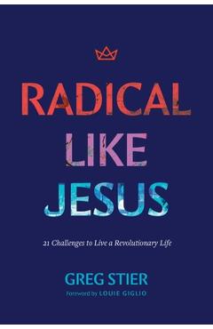Radical Like Jesus: 21 Challenges to Live a Revolutionary Life - Greg Stier