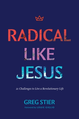 Coperta cărții 'Radical Like Jesus: 21 Challenges to Live a Revolutionary Life - Greg Stier'
