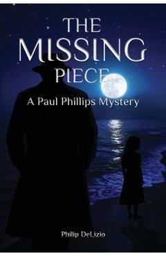 Coperta cărții 'The Missing Piece: A Paul Phillips Mystery - Philip Delizio'