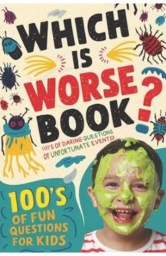 Coperta cărții 'Which Is Worse Book: 100's Of Fun Questions For Kids - J. Pepper'
