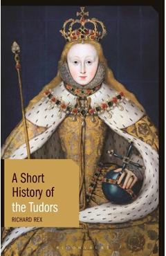 Coperta cărții 'A Short History of the Tudors - Richard Rex'