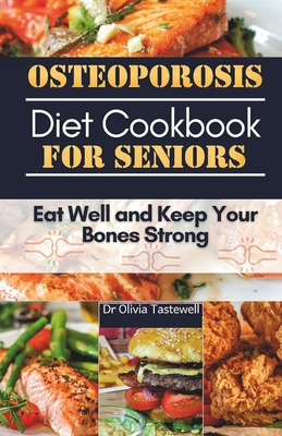 Osteoporosis Diet Cookbook for Seniors: Eat Well and Keep Your Bones Strong - Olivia Tastewell