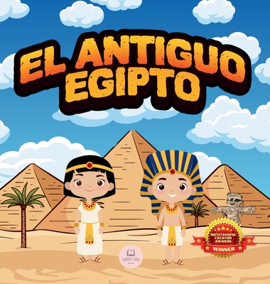 El Antiguo Egipto Explicado Para Niños: Aprende cosas sobre los faraones, las momias, las pirámides... ¡y mucho más! - Samuel John