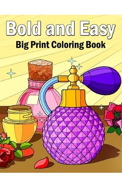 Bold and Easy Coloring Book: 50 Big and Simple Coloring Book for Adults, Beginners, Seniors and kids With Flowers, Food, Animals Object bold & easy - Large Print Bold And E. Coloring Book