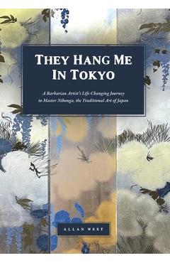 Coperta cărții 'They Hang Me in Tokyo: A Barbarian Artist's Life-Changing Journey to Master Nihonga, the Traditional Art of Japan -'