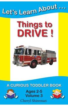 Poza produsului Let's Learn About...Things to Drive!: A Curious Toddler Book - Cheryl Shireman