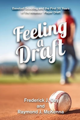 Coperta cărții 'Feeling A Draft: Baseball Scouting and the First 50 Years of the Amateur Player Draft -'