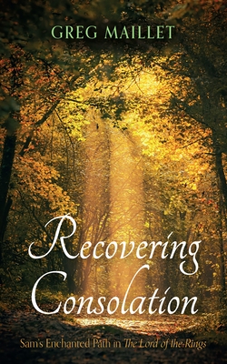 Recovering Consolation: Sam's Enchanted Path in the Lord of the Rings - Greg Maillet