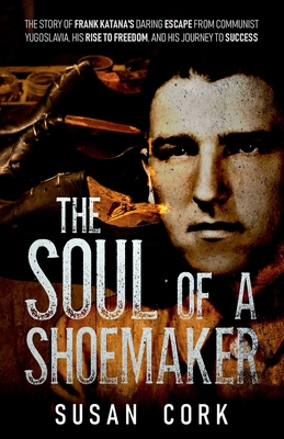 Coperta cărții 'The Soul of a Shoemaker: The Story of Frank Katana's Daring Escape from Communist Yugoslavia, His Rise to Freedom, and'