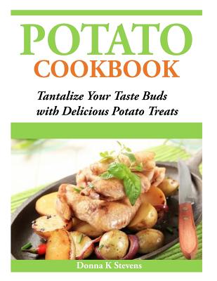 Coperta cărții 'Potato Cookbook: Tantalize Your Taste Buds with Delicious Potato Treats - Donna K. Stevens'