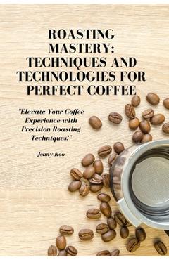 Coperta cărții 'Roasting Mastery: Techniques and Technologies for Perfect Coffee: 