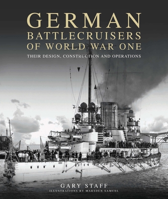German Battlecruisers of World War One: Their Design, Construction and Operations - Gary Staff