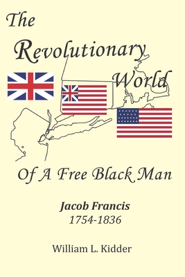 Coperta cărții 'The Revolutionary World of a Free Black Man: Jacob Francis: 1754-1836 - William L. Kidder'