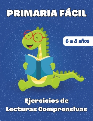 Ejercicios de Lecturas Comprensivas: Para niños de 6 a 8 años - Primaria Fácil