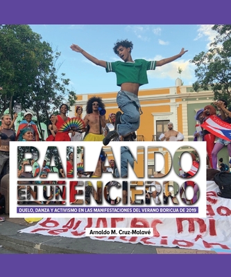 Coperta cărții 'Bailando en un encierro: Duelo, danza y activismo en las manifestaciones del Verano Boricua de 2019 - Arnaldo M.'