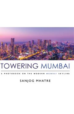 Coperta cărții 'Towering Mumbai: A Photobook on the Modern Mumbai Skyline - Sanjog Mhatre'