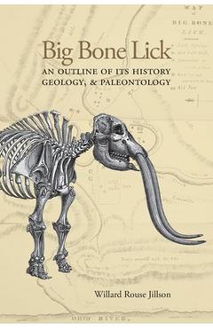 Big Bone Lick: An Outline of Its History, Geology, & Paleontology - Willard Rouse Jillson
