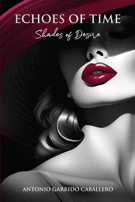 Echoes of Time: Shades of Desire - Antonio Garrido Caballero