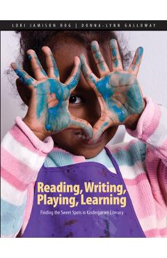 Coperta cărții 'Reading, Writing, Playing, Learning: Finding the Sweet Spots in Kindergarten Literacy - Lori Jamison Rog'