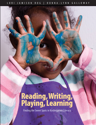 Coperta cărții 'Reading, Writing, Playing, Learning: Finding the Sweet Spots in Kindergarten Literacy - Lori Jamison Rog'