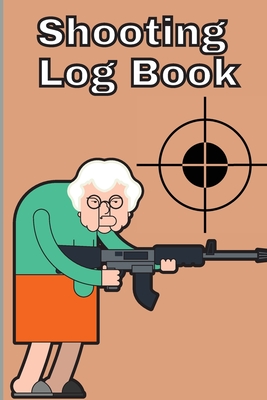 Shooting Log Book: Record Date, Time, Location, Target Shooting, Range Shooting Book, Handloading Logbook, Diagrams Pages for Shooting Lo - Miriam Rodefss