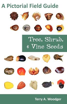 Coperta cărții 'Tree, Shrub, and Vine Seeds: A Pictorial Field Guide - Terry A. Woodger'