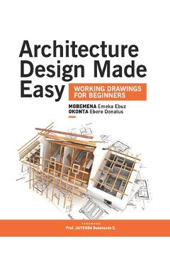 Architecture Design Made Easy: Working Drawings for Beginners - Emeka Ebuz Mgbemena