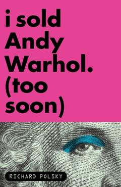 Coperta cărții 'I Sold Andy Warhol (Too Soon): A Memoir - Richard Polsky'