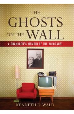 Coperta cărții 'The Ghosts on the Wall: A Grandson's Memoir of the Holocaust - Kenneth D. Wald'