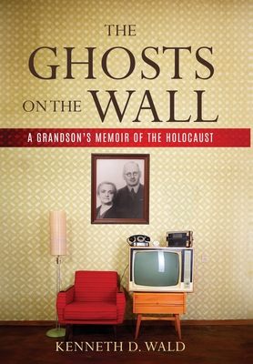 Coperta cărții 'The Ghosts on the Wall: A Grandson's Memoir of the Holocaust - Kenneth D. Wald'