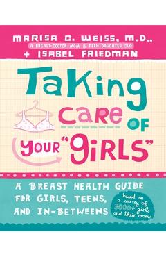 Taking Care of Your Girls: A Breast Health Guide for Girls, Teens, and In-Betweens - Marisa C. Weiss