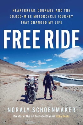 Free Ride: Heartbreak, Courage, and the 20,000-Mile Motorcycle Journey That Changed My Life - Noraly Schoenmaker