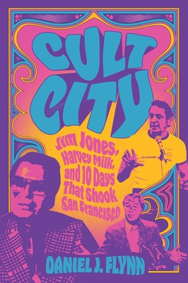 Cult City: Jim Jones, Harvey Milk, and 10 Days That Shook San Francisco - Daniel J. Flynn