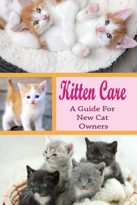 Kitten Care: A Guide for New Cat Owners: How Do You Take Care Of A Kitten For Beginners? - Amado Tamayo