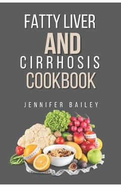 Coperta cărții 'Fatty liver and Cirrhosis cookbook: Delicious Recipes for Fatty Liver and Cirrhosis Support - Jennifer Bailey'