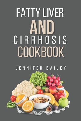 Coperta cărții 'Fatty liver and Cirrhosis cookbook: Delicious Recipes for Fatty Liver and Cirrhosis Support - Jennifer Bailey'